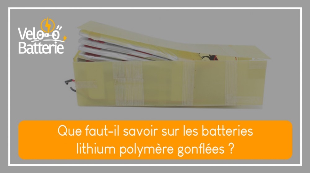 Que faut-il savoir sur les batteries lithium polymère gonflées ?